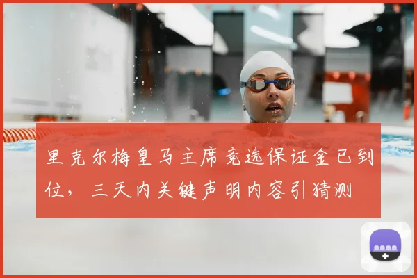 里克尔梅皇马主席竞选保证金已到位，三天内关键声明内容引猜测